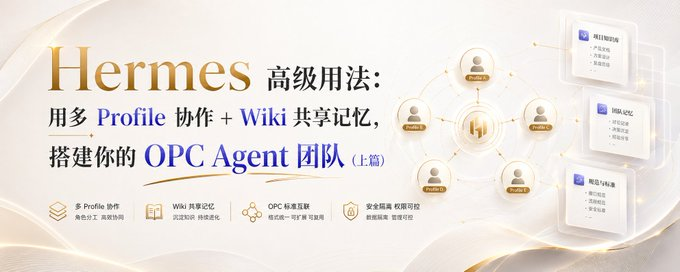 Hermes高级用法：用多 Profile 协作 + Wiki 共享记忆，搭建你的 OPC Agent 团队（上篇）