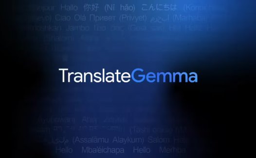 谷歌最强 AI 开放翻译模型：TranslateGemma 登场，手机也能跑