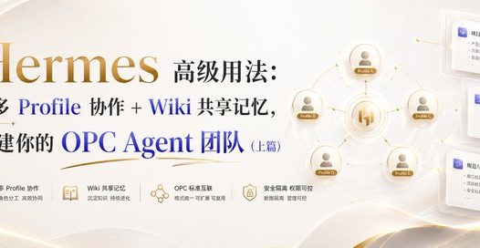 Hermes高级用法：用多 Profile 协作 + Wiki 共享记忆，搭建你的 OPC Agent 团队（上篇）